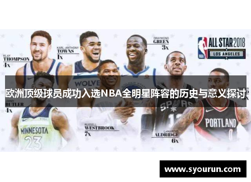 欧洲顶级球员成功入选NBA全明星阵容的历史与意义探讨